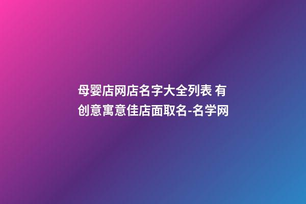 母婴店网店名字大全列表 有创意寓意佳店面取名-名学网-第1张-店铺起名-玄机派